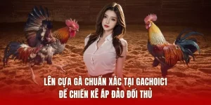 lên cựa gà chuẩn xác tại gachoic1 để chiến kê áp đảo đối thủ