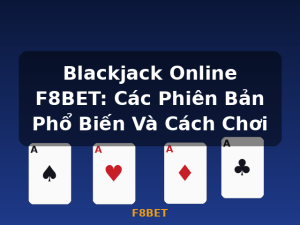Blackjack Online F8BET: Các Phiên Bản Phổ Biến Và Cách Chơi - F8BET
