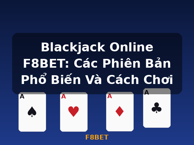 Blackjack Online F8BET: Các Phiên Bản Phổ Biến Và Cách Chơi - F8BET