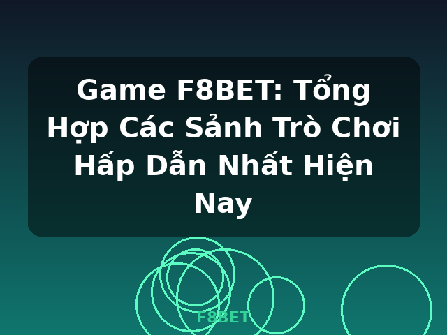 Game F8BET: Tổng Hợp Các Sảnh Trò Chơi Hấp Dẫn Nhất Hiện Nay - F8BET