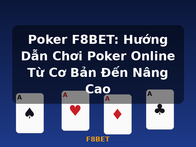 Poker F8BET: Hướng Dẫn Chơi Poker Online Từ Cơ Bản Đến Nâng Cao - F8BET