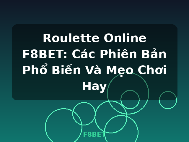 Roulette Online F8BET: Các Phiên Bản Phổ Biến Và Mẹo Chơi Hay - F8BET