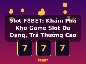 Slot F8BET: Khám Phá Kho Game Slot Đa Dạng, Trả Thưởng Cao - F8BET