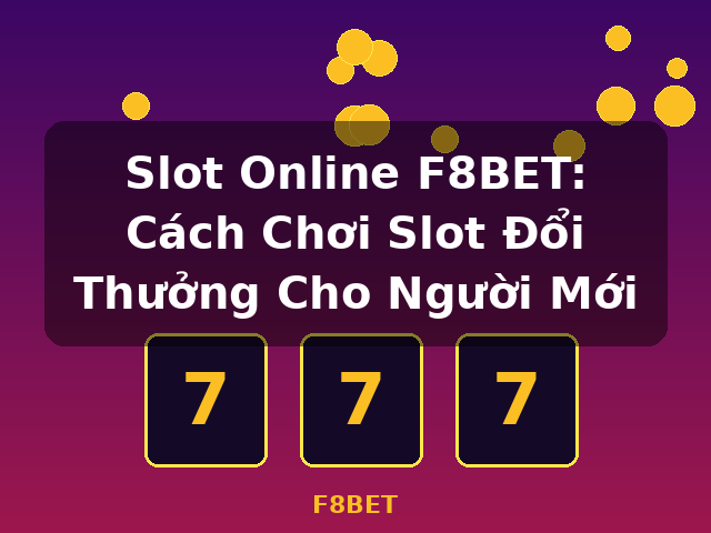 Slot Online F8BET: Cách Chơi Slot Đổi Thưởng Cho Người Mới - F8BET Slot Online F8BET: Cách Chơi Slot Đổi Thưởng Cho Người Mới - F8BET